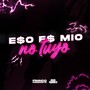 E$o E$ Mio No Tuyo (Explicit)