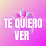 TE QUIERO VER