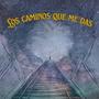 Los caminos que me das