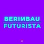 Berimbau Futurista (Explicit)