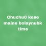 Chuchu0 kese maine bolaynubk time