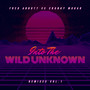 Into The Wild Unknown: Remixes Vol.1