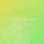Where the Love Went Thin