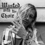 Wasted With the Choir (Explicit)