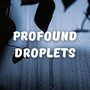 Profound Droplets - 3 hours