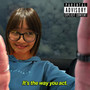 It's the Way You Act. (Explicit)