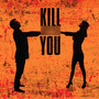 Kill You