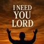 I Need You Lord