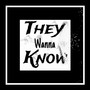 They Wanna Know (Explicit)