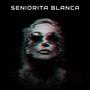 SENIORITA BLANCA (Explicit)