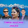 Timrai Aauchha Jhalko