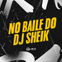 NO BAILE DO DJ SHEIK (Explicit)