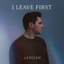 I LEAVE FIRST