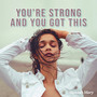 You're Strong and You Got This