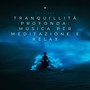 Tranquillità Profonda: Musica per Meditazione e Relax