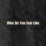 Who Do You Feel Like (Explicit)