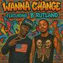 Wanna Change (feat. B Rutland) [Explicit]
