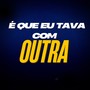 É QUE EU TAVA COM OUTRA (Explicit)