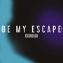 Be My Escape