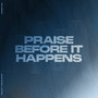 Praise Before It Happens