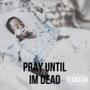 PRAY UNTIL IM DEAD (Explicit)