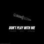 Don't Play With Me (Explicit)