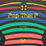 Pop That P
