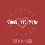 Sing To You