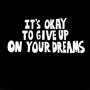 It's Okay To Give Up On Your Dreams (Explicit)