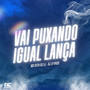 VAI PUXANDO IGUAL LANÇA (Explicit)
