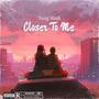 Closer To Me