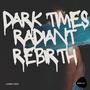 Dark Times, Radiant Rebirth