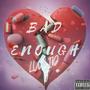 Bad Enough (Explicit)