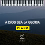 A Dios sea la Gloria (Piano)