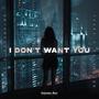 I Don’t Want You