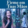 Firme em Tuas Mãos