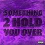 Something 2 Hold You Over (Explicit)