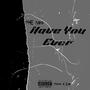 Have you ever (Explicit)