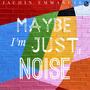 Maybe I'm Just a Noise