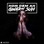 How Dem Ah Gwarn Suh (Explicit)