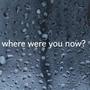 where were you now? (Explicit)