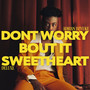 DON'T WORRY BOUT IT SWEETHEART (DELUXE) [Explicit]