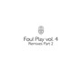 Foul Play, Vol. 4 (Remixes, Pt. 2)