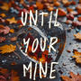 UNTIL YOUR MINE ALL VERSIONS