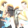 I Love Your Ghosts (Explicit)