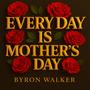 Every Day Is Mother's Day