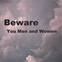 Beware You Men and Women