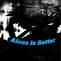 Alone Is Better