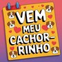 VEM MEU CACHORRINHO