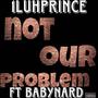 Not Our Problem (feat. BabyNard5) [Explicit]